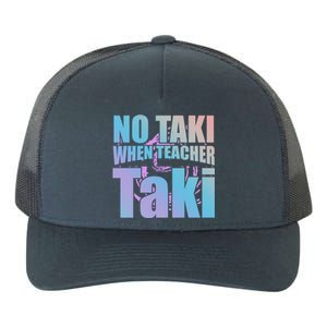 Funny Cute Education Classroom No Taki When Teacher Taki Gift Yupoong Adult 5-Panel Trucker Hat