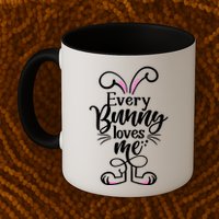 Funny Cute Easter Every Bunny Loves Me Mug