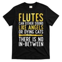 Flutes Can Either Sound Like Angels Or Dying Cats Fun Flute T-Shirt