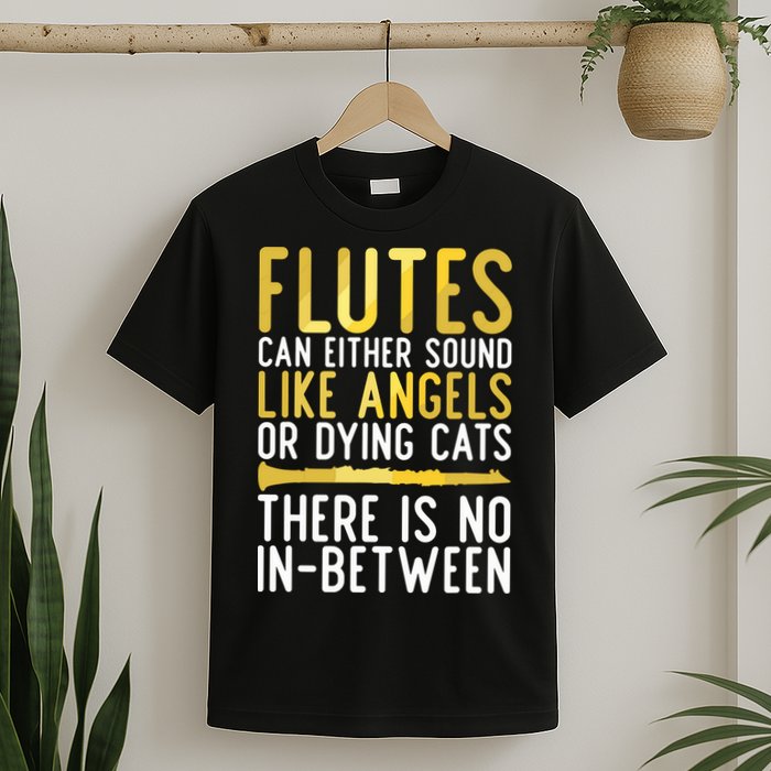 Flutes Can Either Sound Like Angels Or Dying Cats Fun Flute T-Shirt