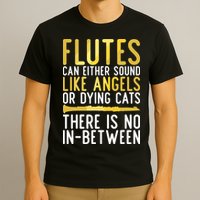 Flutes Can Either Sound Like Angels Or Dying Cats Fun Flute T-Shirt