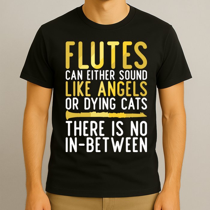 Flutes Can Either Sound Like Angels Or Dying Cats Fun Flute T-Shirt