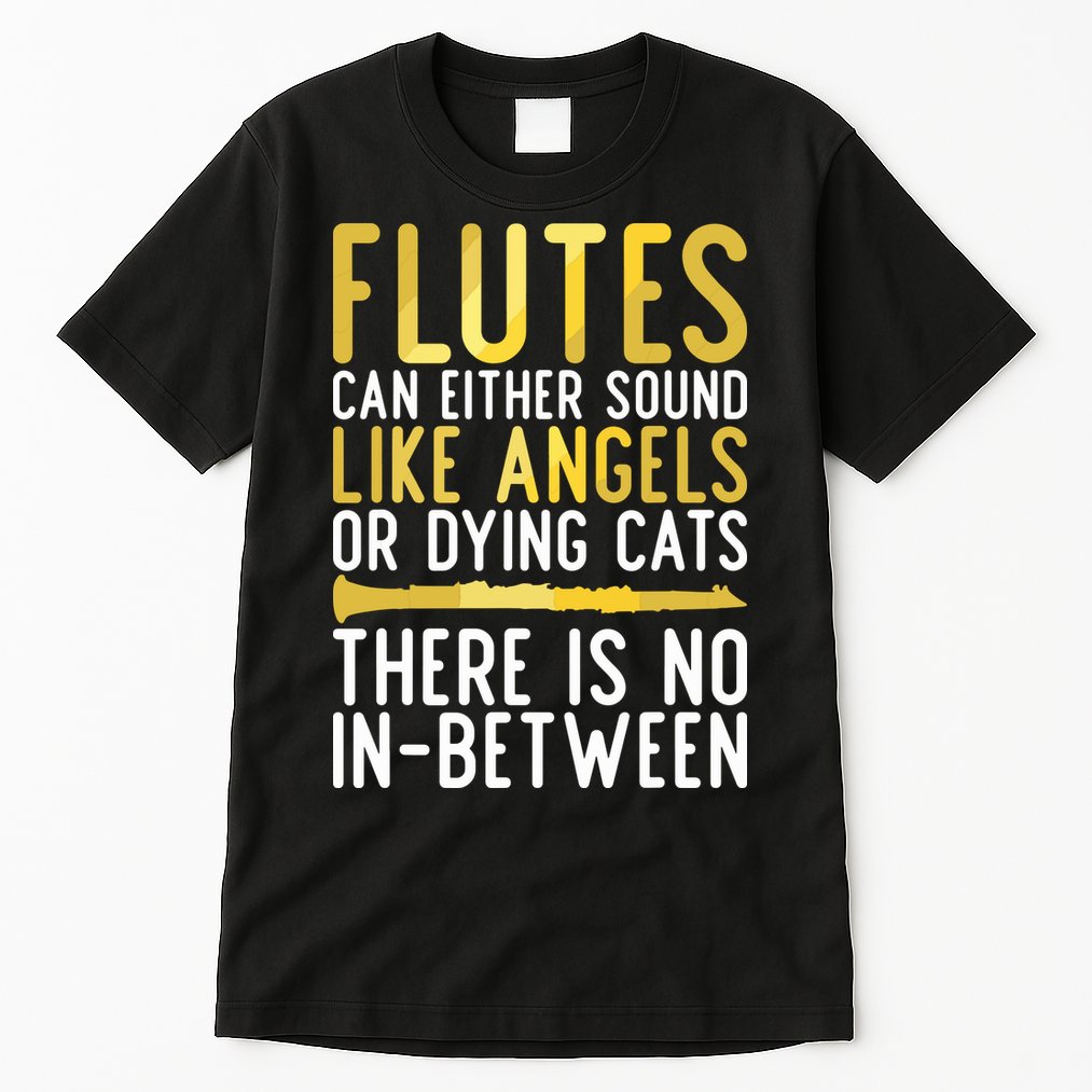 Flutes Can Either Sound Like Angels Or Dying Cats Fun Flute Tall T-Shirt
