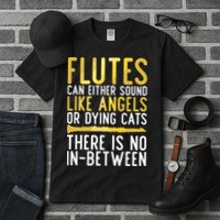 Flutes Can Either Sound Like Angels Or Dying Cats Fun Flute Tall T-Shirt