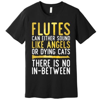 Flutes Can Either Sound Like Angels Or Dying Cats Fun Flute Premium T-Shirt
