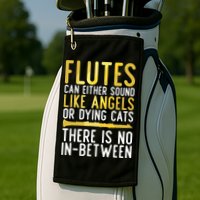 Flutes Can Either Sound Like Angels Or Dying Cats Fun Flute Golf Towel