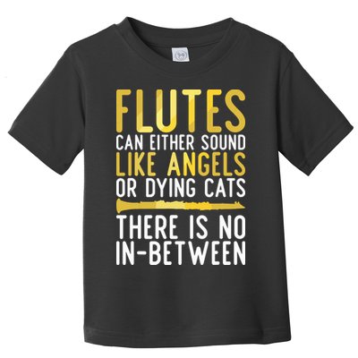 Flutes Can Either Sound Like Angels Or Dying Cats Fun Flute Toddler T-Shirt