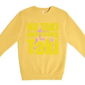 Funny Cute Education Classroom No Taki When Teacher Taki Gift Premium Crewneck Sweatshirt