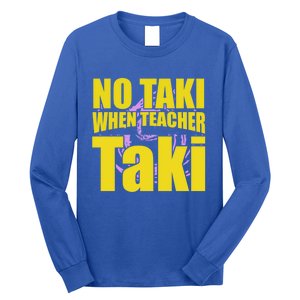 Funny Cute Education Classroom No Taki When Teacher Taki Gift Long Sleeve Shirt