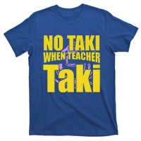 Funny Cute Education Classroom No Taki When Teacher Taki Gift T-Shirt