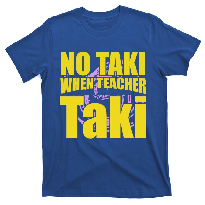 Funny Cute Education Classroom No Taki When Teacher Taki Gift T-Shirt