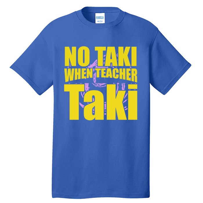 Funny Cute Education Classroom No Taki When Teacher Taki Gift Tall T-Shirt