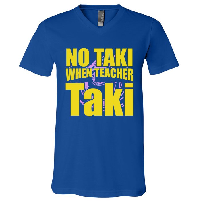 Funny Cute Education Classroom No Taki When Teacher Taki Gift V-Neck T-Shirt