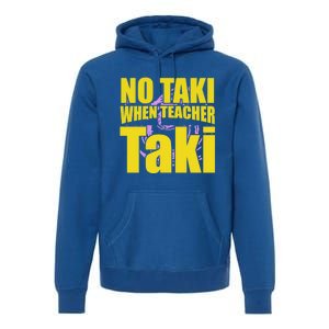 Funny Cute Education Classroom No Taki When Teacher Taki Gift Premium Hoodie