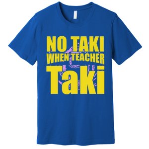 Funny Cute Education Classroom No Taki When Teacher Taki Gift Premium T-Shirt