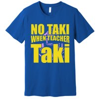 Funny Cute Education Classroom No Taki When Teacher Taki Gift Premium T-Shirt