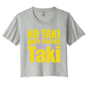 Funny Cute Education Classroom No Taki When Teacher Taki Gift Women's Crop Top Tee