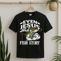 Funny Christian Fisherman Even Jesus Had A Fish Story T-Shirt