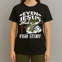 Funny Christian Fisherman Even Jesus Had A Fish Story T-Shirt