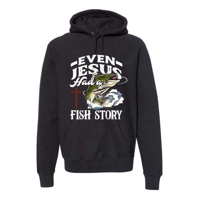 Funny Christian Fisherman Even Jesus Had A Fish Story Premium Hoodie