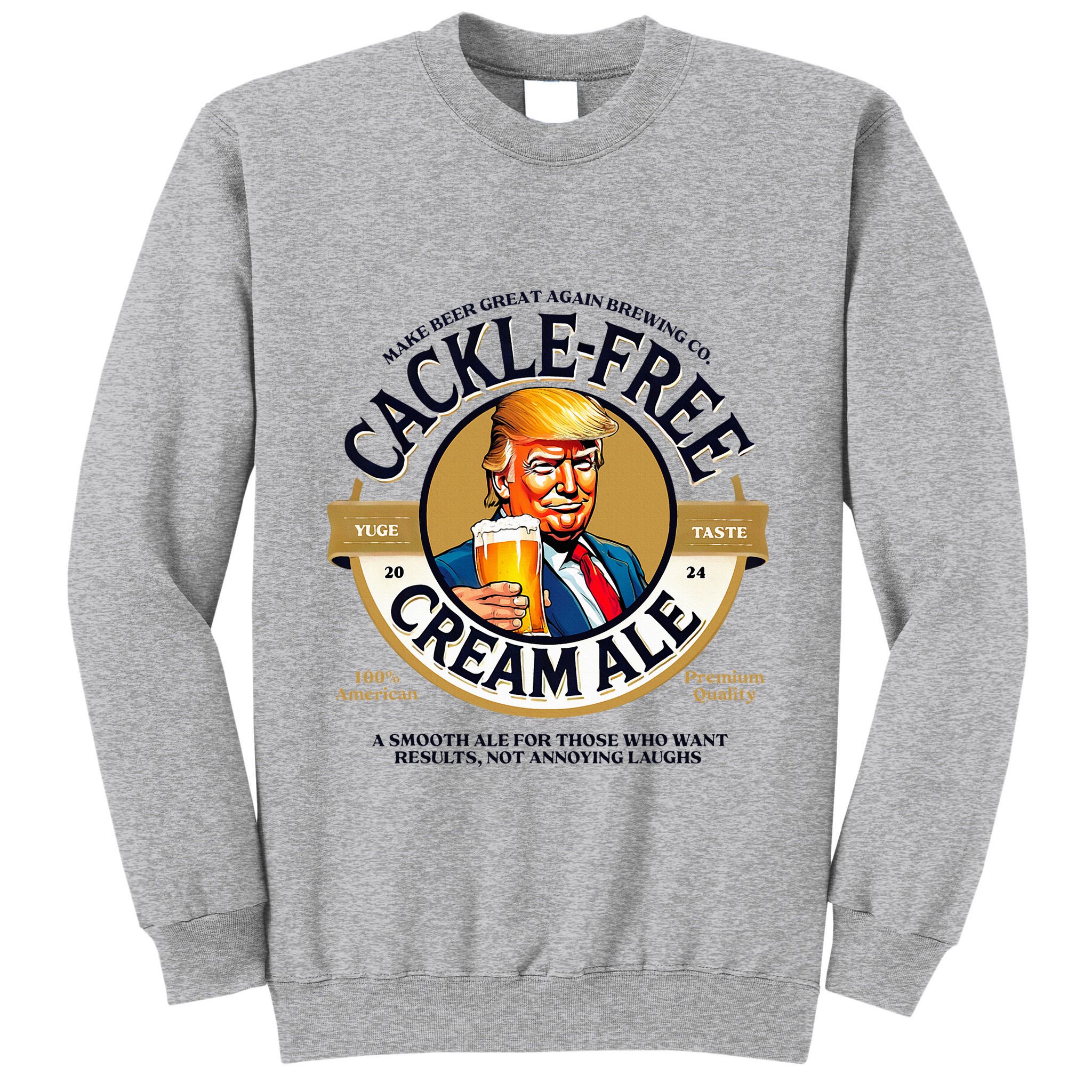 Funny Cackle Free Cream Ale Beer Pun For Trump Support Tall Sweatshirt