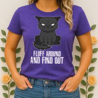 Funny Cat Fluff Around And Find Out Womens T-Shirt