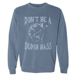 Funny Cool Fish Bass Fishing Dad Man DonT Be A Dumb Bass Garment-Dyed Sweatshirt