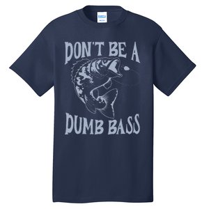 Funny Cool Fish Bass Fishing Dad Man DonT Be A Dumb Bass Tall T-Shirt