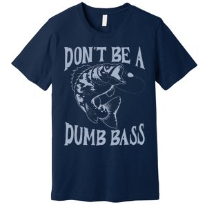 Funny Cool Fish Bass Fishing Dad Man DonT Be A Dumb Bass Premium T-Shirt