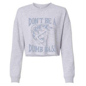 Funny Cool Fish Bass Fishing Dad Man DonT Be A Dumb Bass Cropped Pullover Crew