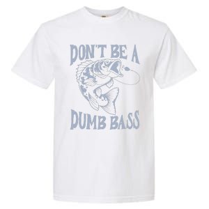 Funny Cool Fish Bass Fishing Dad Man DonT Be A Dumb Bass Garment-Dyed Heavyweight T-Shirt