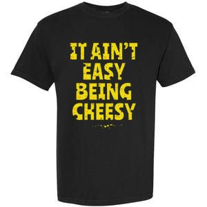 Funny Cheese Food Pun It AinT Easy Being Cheesy Quote Garment-Dyed Heavyweight T-Shirt