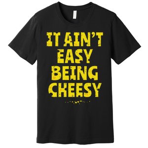 Funny Cheese Food Pun It AinT Easy Being Cheesy Quote Premium T-Shirt