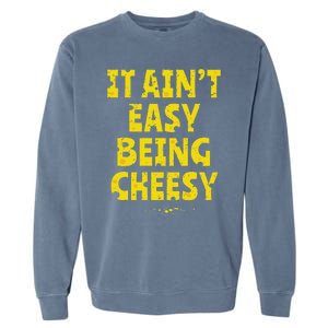 Funny Cheese Food Pun It AinT Easy Being Cheesy Quote Garment-Dyed Sweatshirt