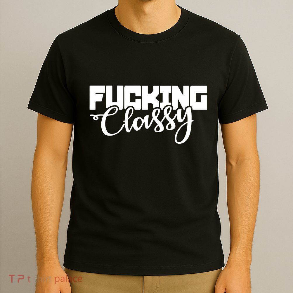 Fucking Classy T-Shirt