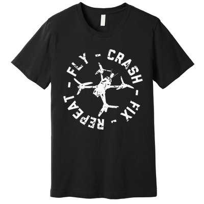 Fly Crash Fix Repeat Funny Fpv Drone Racing Quad Pilot Premium T-Shirt