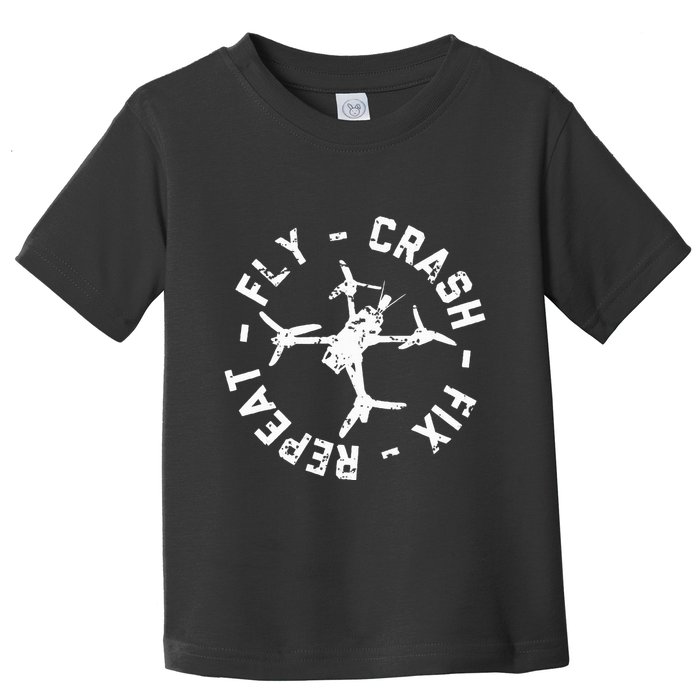 Fly Crash Fix Repeat Funny Fpv Drone Racing Quad Pilot Toddler T-Shirt
