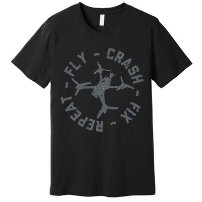 Fly Crash Fix Repeat Funny FPV Drone Pilot Racing Quad Premium T-Shirt