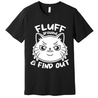 Funny Cat Fluff Around And Find Out Women Men Premium T-Shirt