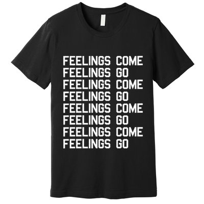 Feelings Come Feelings Go Positive Affirmation Mantra Premium T-Shirt