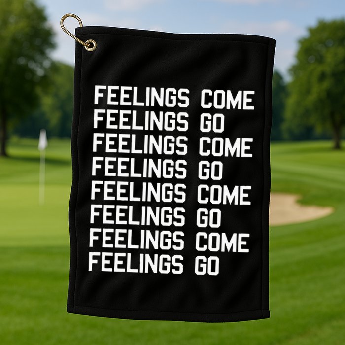 Feelings Come Feelings Go Positive Affirmation Mantra Golf Towel