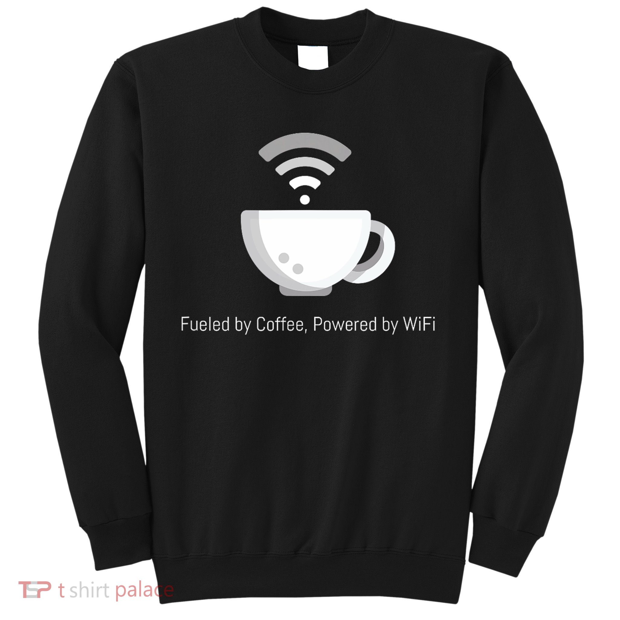 Funny Coffee Fueled By Coffee, Powered By Wifi Sweatshirt