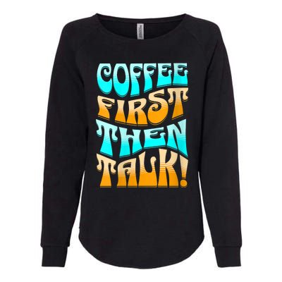 Funny Coffee First Then Talk Shirt For Coffee Lover Caffeine Lover Coffee Shirt Womens California Wash Sweatshirt