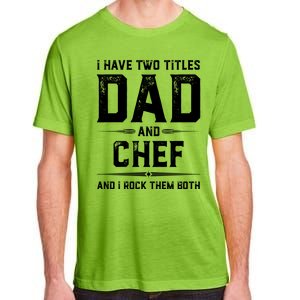 Funny Chef Fathers Day I Have Two Titles Dad And Chef Meaningful Gift Adult ChromaSoft Performance T-Shirt