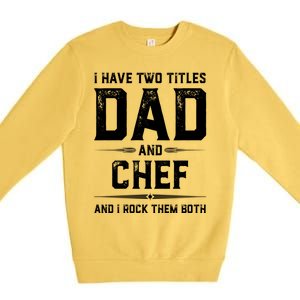 Funny Chef Fathers Day I Have Two Titles Dad And Chef Meaningful Gift Premium Crewneck Sweatshirt