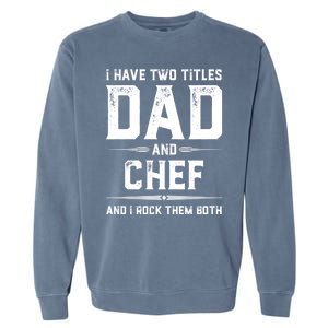 Funny Chef Fathers Day I Have Two Titles Dad And Chef Meaningful Gift Garment-Dyed Sweatshirt