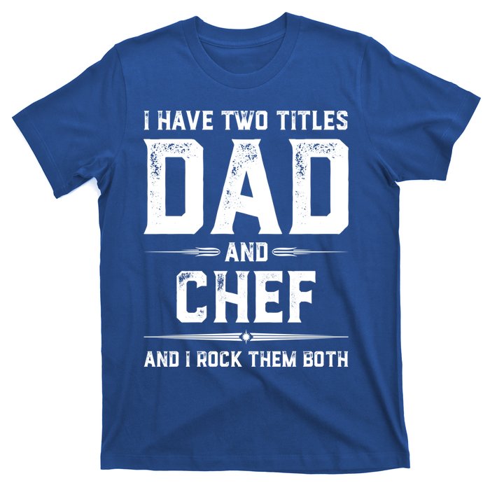 Funny Chef Fathers Day I Have Two Titles Dad And Chef Meaningful Gift T-Shirt