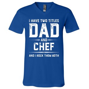 Funny Chef Fathers Day I Have Two Titles Dad And Chef Meaningful Gift V-Neck T-Shirt