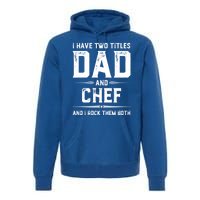 Funny Chef Fathers Day I Have Two Titles Dad And Chef Meaningful Gift Premium Hoodie