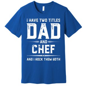 Funny Chef Fathers Day I Have Two Titles Dad And Chef Meaningful Gift Premium T-Shirt